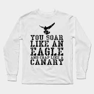 You Soar Like An Eagle And Crap Like A Canary Long Sleeve T-Shirt